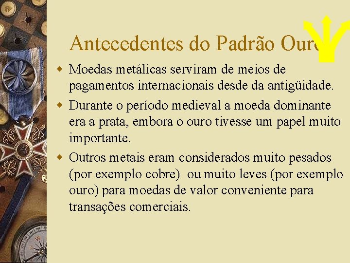 Antecedentes do Padrão Ouro w Moedas metálicas serviram de meios de pagamentos internacionais desde
