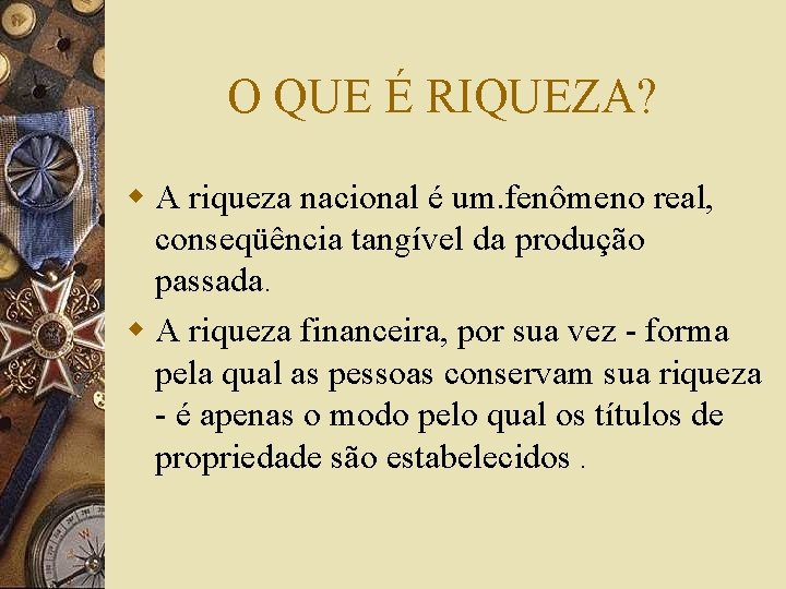 O QUE É RIQUEZA? w A riqueza nacional é um. fenômeno real, conseqüência tangível