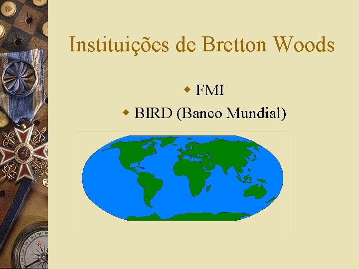 Instituições de Bretton Woods w FMI w BIRD (Banco Mundial) 