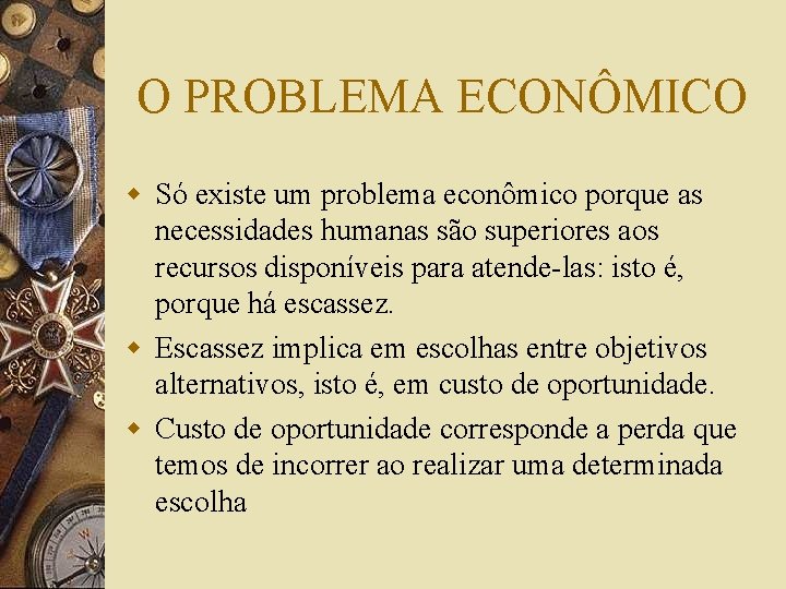 O PROBLEMA ECONÔMICO w Só existe um problema econômico porque as necessidades humanas são