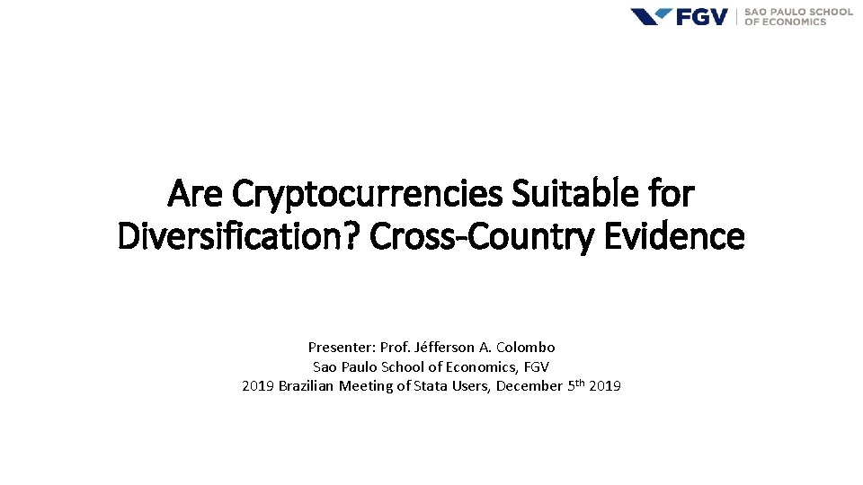 Are Cryptocurrencies Suitable for Diversification? Cross-Country Evidence Presenter: Prof. Jéfferson A. Colombo Sao Paulo
