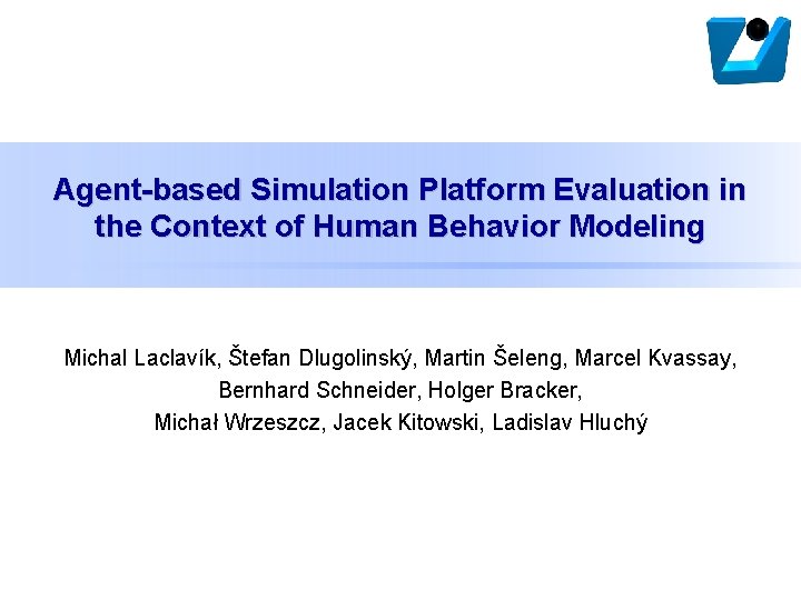 Agent-based Simulation Platform Evaluation in the Context of Human Behavior Modeling Michal Laclavík, Štefan