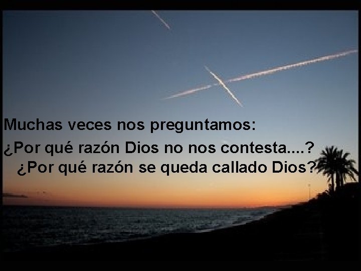 Muchas veces nos preguntamos: ¿Por qué razón Dios no nos contesta. . ? ¿Por