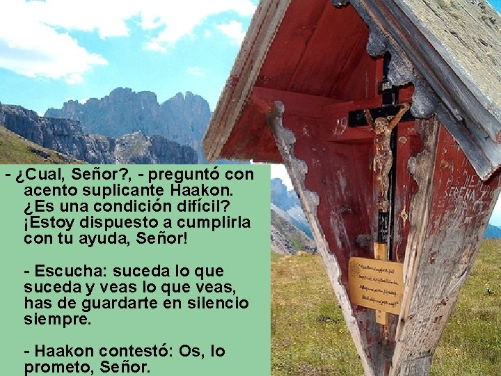 - ¿Cual, Señor? , - preguntó con acento suplicante Haakon. ¿Es una condición difícil?