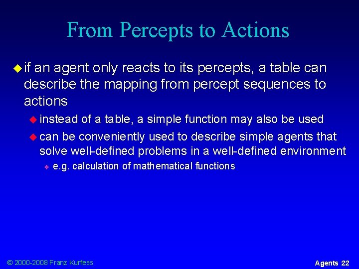 From Percepts to Actions u if an agent only reacts to its percepts, a