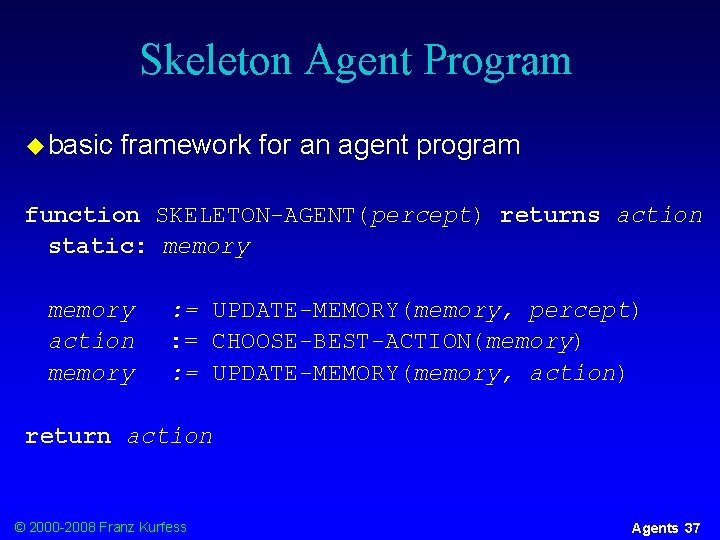 Skeleton Agent Program u basic framework for an agent program function SKELETON-AGENT(percept) returns action