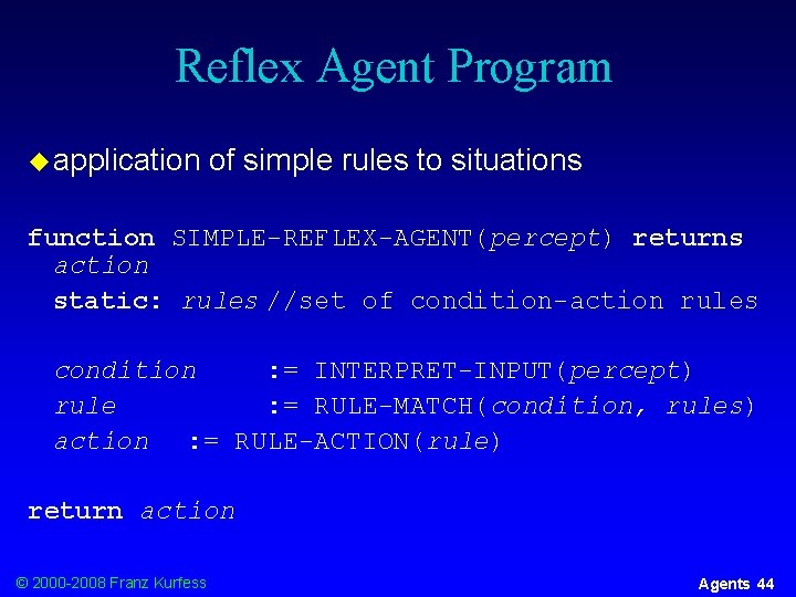 Reflex Agent Program u application of simple rules to situations function SIMPLE-REFLEX-AGENT(percept) returns action