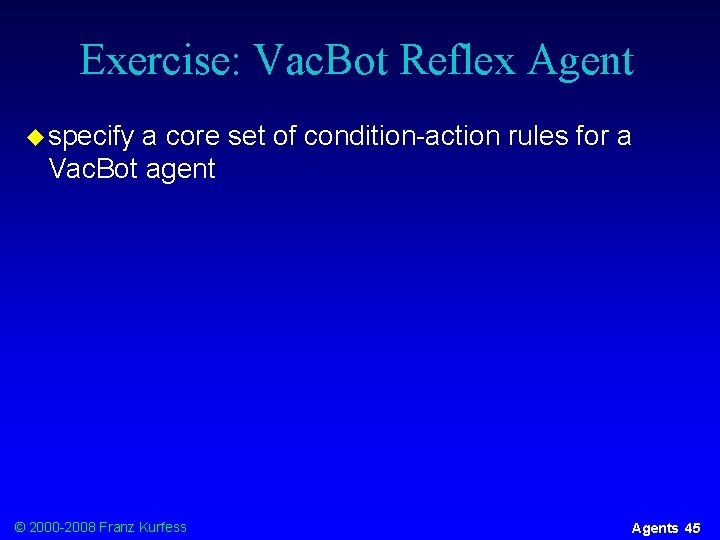 Exercise: Vac. Bot Reflex Agent u specify a core set of condition-action rules for