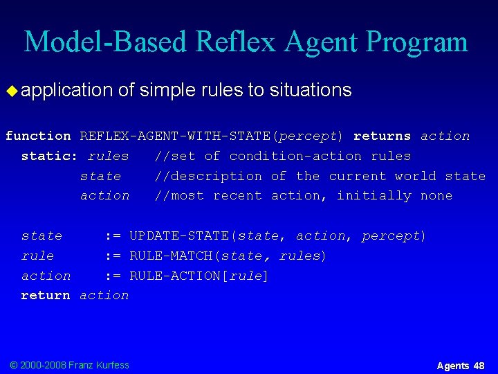Model-Based Reflex Agent Program u application of simple rules to situations function REFLEX-AGENT-WITH-STATE(percept) returns