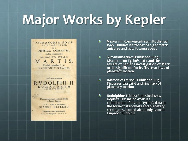 Major Works by Kepler Mysterium Cosmographicum: Published 1596. Outlines his theory of a geometric
