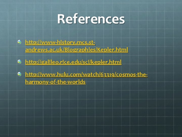 References http: //www-history. mcs. standrews. ac. uk/Biographies/Kepler. html http: //galileo. rice. edu/sci/kepler. html http: