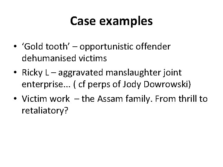 Case examples • ‘Gold tooth’ – opportunistic offender dehumanised victims • Ricky L –