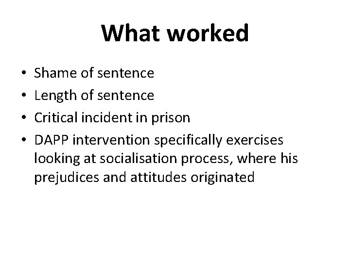 What worked • • Shame of sentence Length of sentence Critical incident in prison