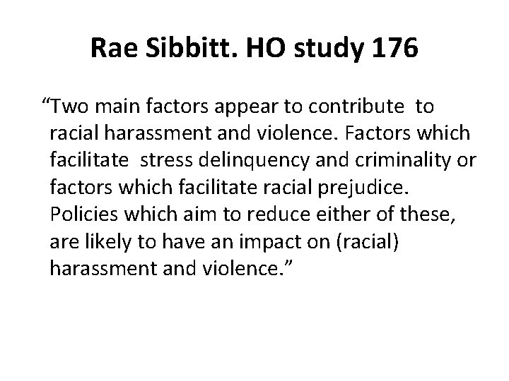 Rae Sibbitt. HO study 176 “Two main factors appear to contribute to racial harassment