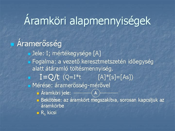 Áramköri alapmennyiségek n Áramerősség Jele: I; mértékegysége [A] n Fogalma: a vezető keresztmetszetén időegység