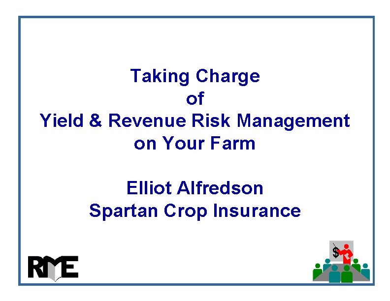 Taking Charge of Yield & Revenue Risk Management on Your Farm Elliot Alfredson Spartan Taking Charge of Yield & Revenue Risk Management on Your Farm Elliot Alfredson Spartan