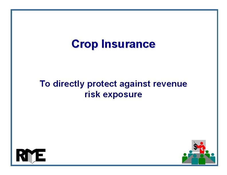Crop Insurance To directly protect against revenue risk exposure $ Crop Insurance To directly protect against revenue risk exposure $