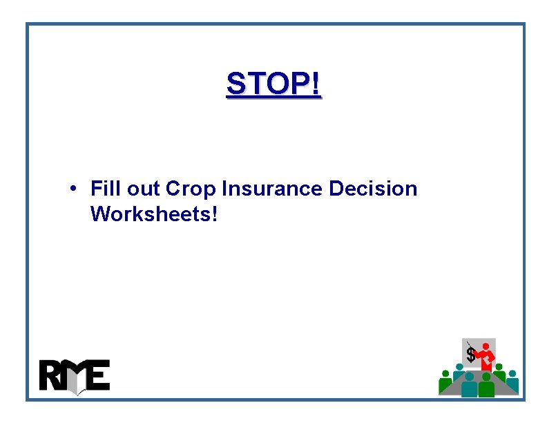 STOP! • Fill out Crop Insurance Decision Worksheets! $ STOP! • Fill out Crop Insurance Decision Worksheets! $