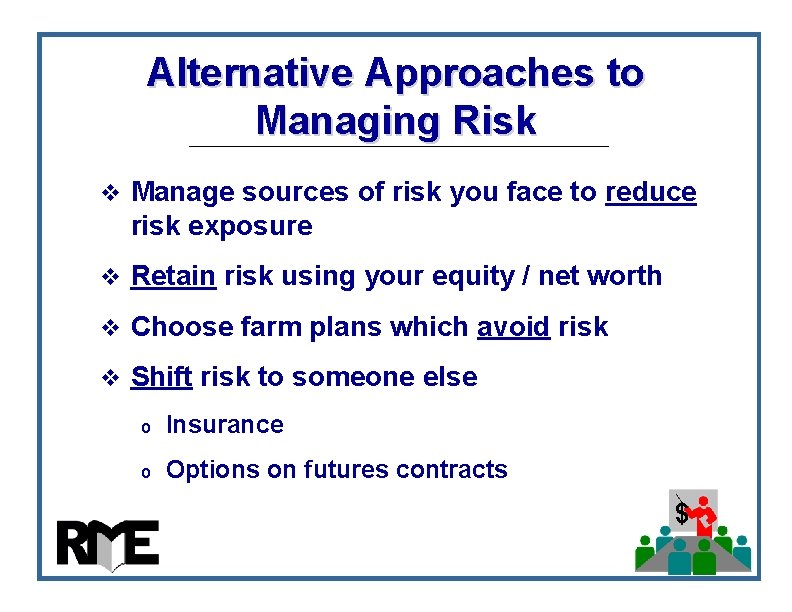 Alternative Approaches to Managing Risk v Manage sources of risk you face to reduce Alternative Approaches to Managing Risk v Manage sources of risk you face to reduce