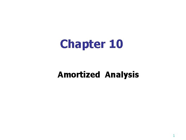 Chapter 10 Amortized Analysis 1 