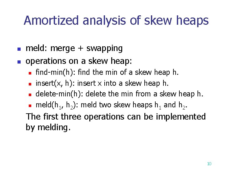 Amortized analysis of skew heaps n n meld: merge + swapping operations on a