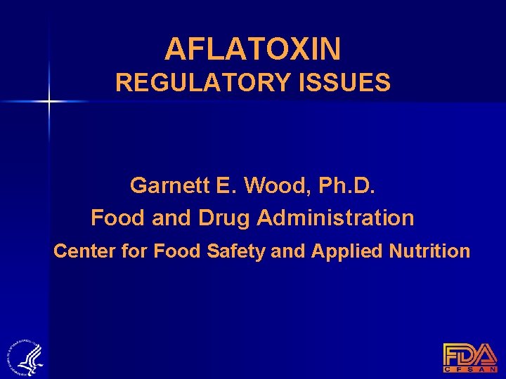 AFLATOXIN REGULATORY ISSUES Garnett E. Wood, Ph. D. Food and Drug Administration Center for