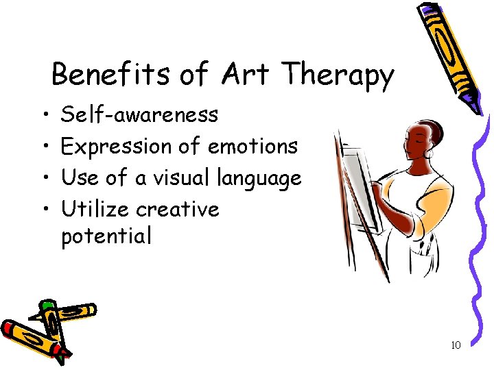 Benefits of Art Therapy • • Self-awareness Expression of emotions Use of a visual