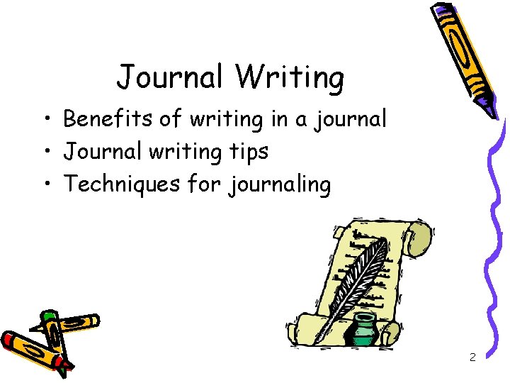 Journal Writing • Benefits of writing in a journal • Journal writing tips •