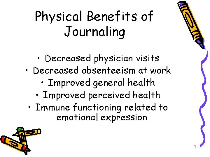 Physical Benefits of Journaling • Decreased physician visits • Decreased absenteeism at work •