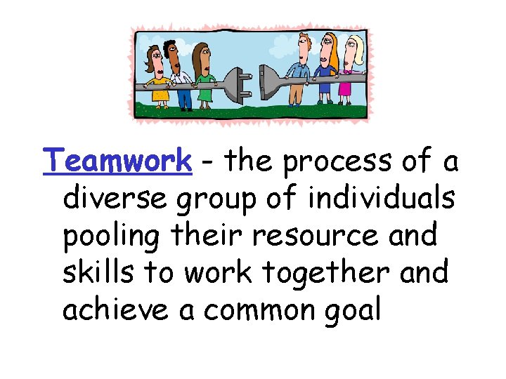 Teamwork - the process of a diverse group of individuals pooling their resource and