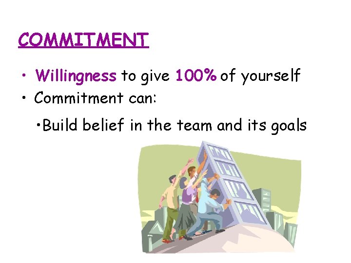COMMITMENT • Willingness to give 100% of yourself • Commitment can: • Build belief