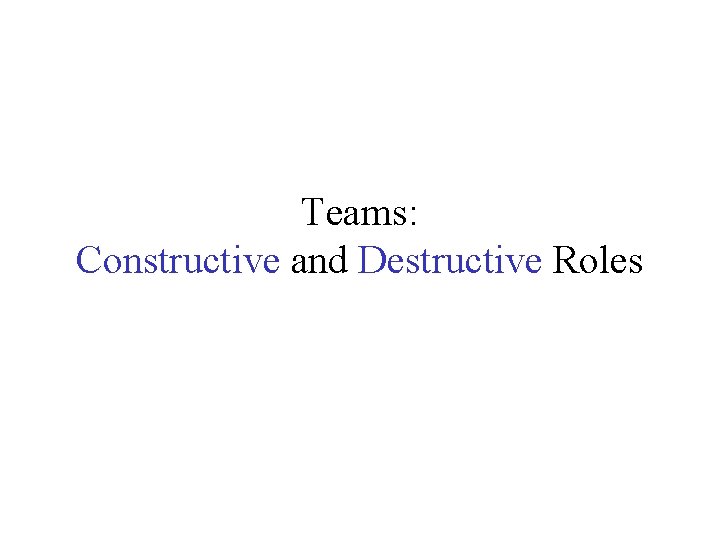 Teams: Constructive and Destructive Roles 