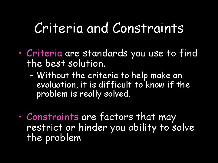 Criteria and Constraints • Criteria are standards you use to find the best solution.
