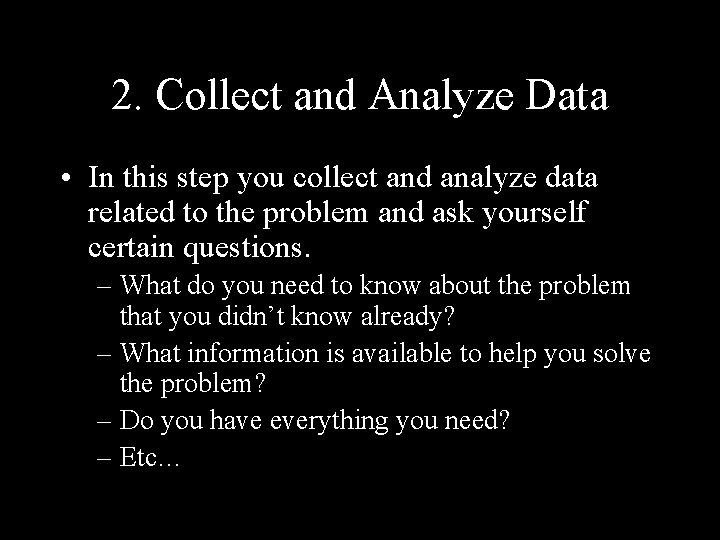 2. Collect and Analyze Data • In this step you collect and analyze data