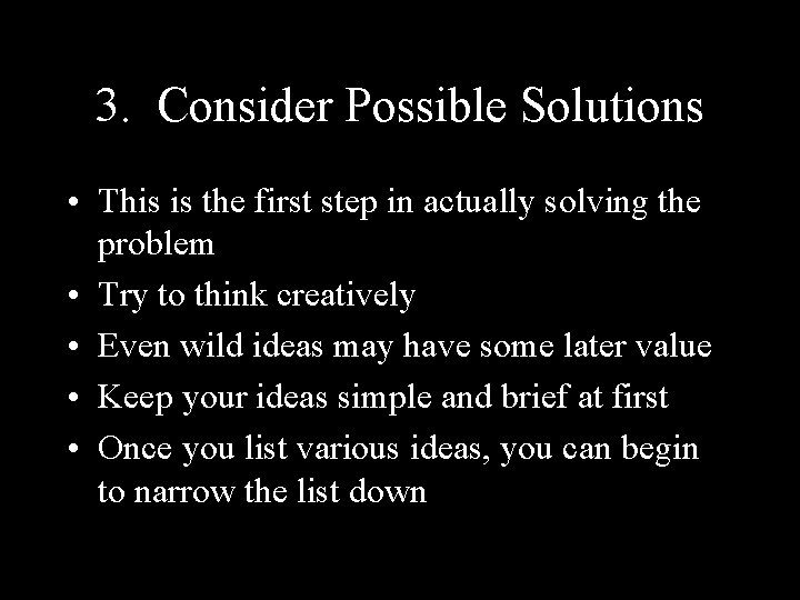 3. Consider Possible Solutions • This is the first step in actually solving the