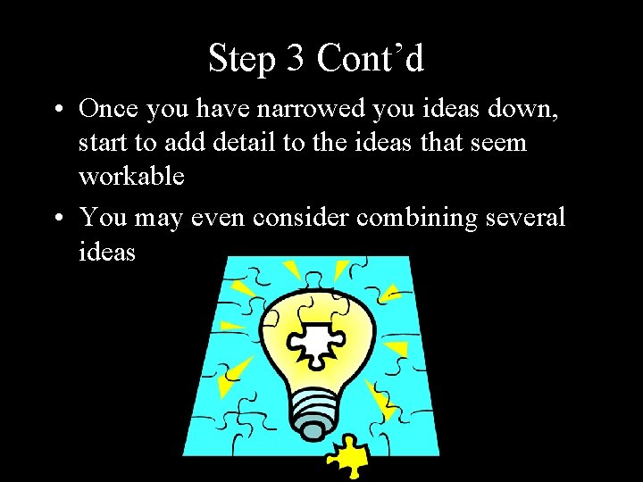 Step 3 Cont’d • Once you have narrowed you ideas down, start to add