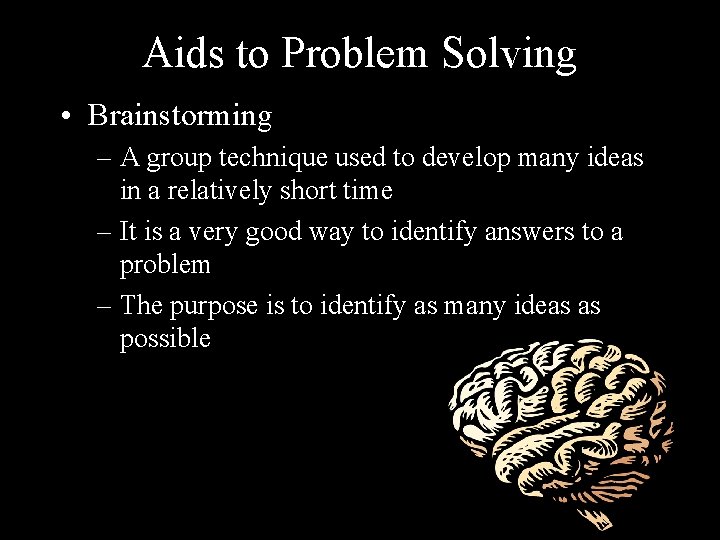 Aids to Problem Solving • Brainstorming – A group technique used to develop many
