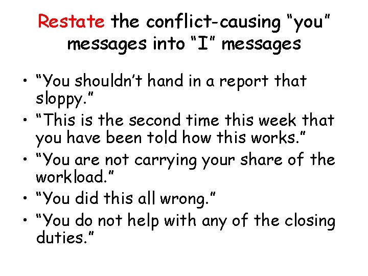Restate the conflict-causing “you” messages into “I” messages • “You shouldn’t hand in a