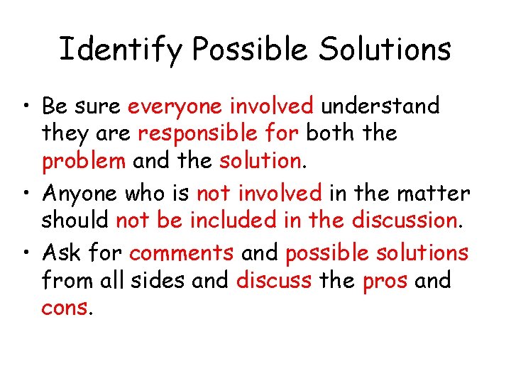 Identify Possible Solutions • Be sure everyone involved understand they are responsible for both