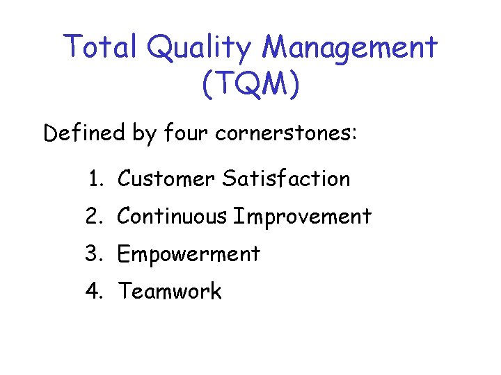 Total Quality Management (TQM) Defined by four cornerstones: 1. Customer Satisfaction 2. Continuous Improvement