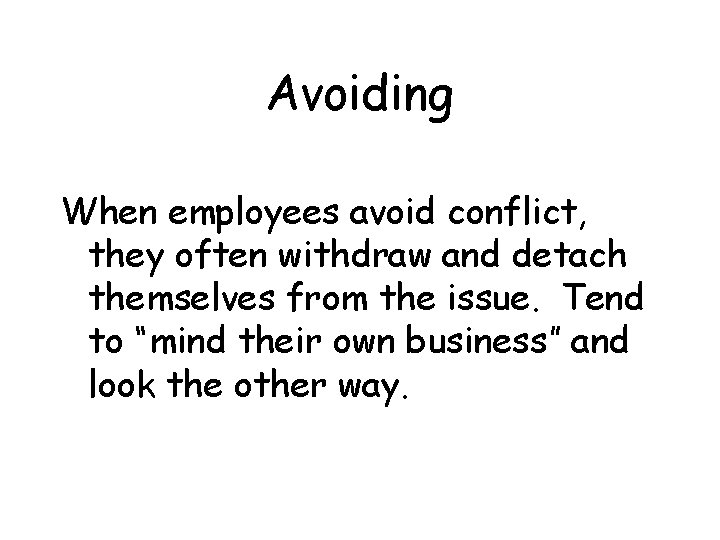 Avoiding When employees avoid conflict, they often withdraw and detach themselves from the issue.