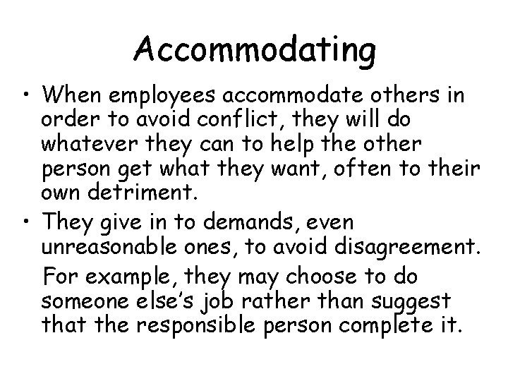 Accommodating • When employees accommodate others in order to avoid conflict, they will do