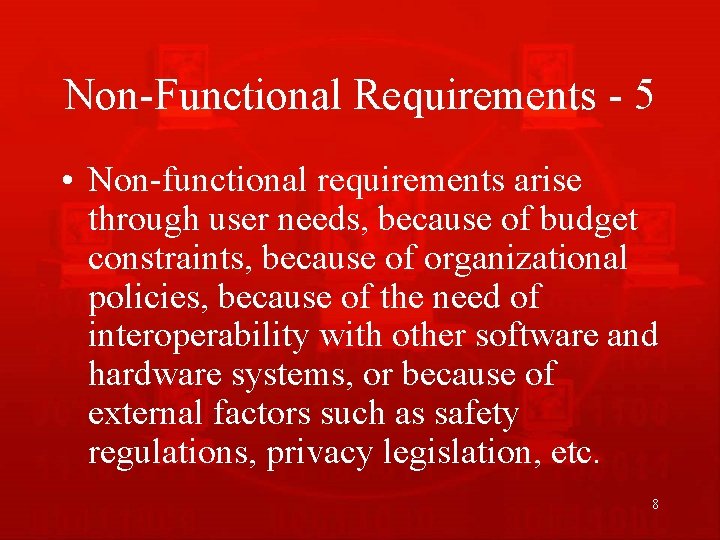 Non-Functional Requirements - 5 • Non-functional requirements arise through user needs, because of budget