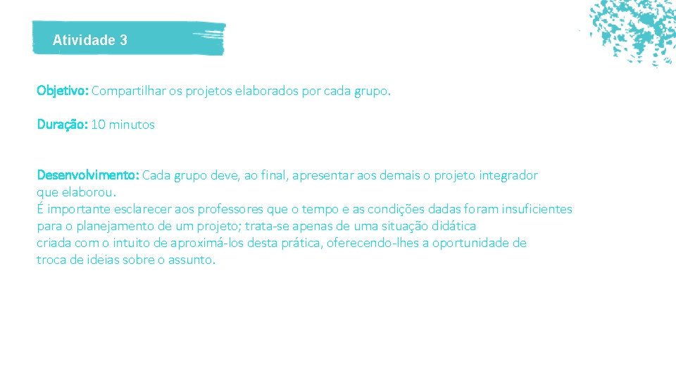 Atividade 3 Objetivo: Compartilhar os projetos elaborados por cada grupo. Duração: 10 minutos Desenvolvimento: