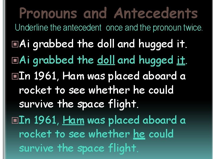 Pronouns and Antecedents Underline the antecedent once and the pronoun twice. Ai grabbed the