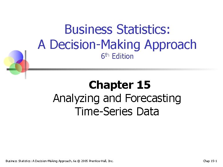 Business Statistics: A Decision-Making Approach 6 th Edition Chapter 15 Analyzing and Forecasting Time-Series