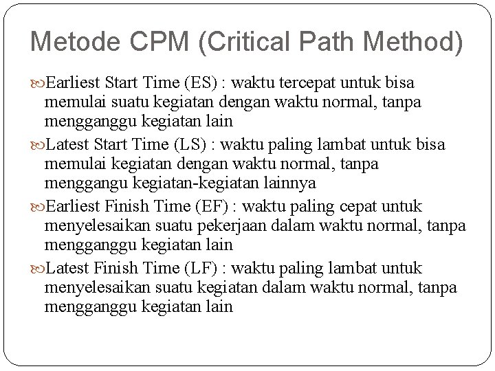 Metode CPM (Critical Path Method) Earliest Start Time (ES) : waktu tercepat untuk bisa