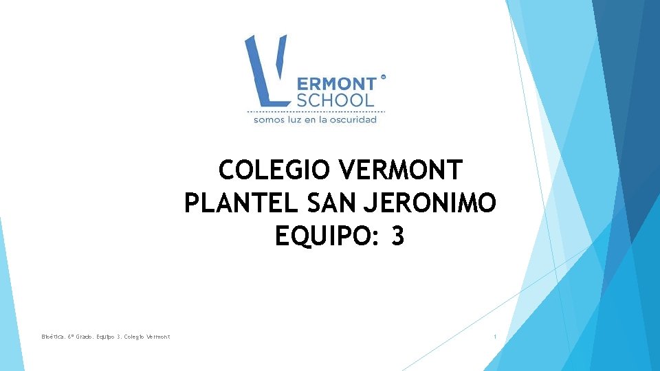 COLEGIO VERMONT PLANTEL SAN JERONIMO EQUIPO: 3 Bioética. 6º Grado. Equipo 3. Colegio Vermont