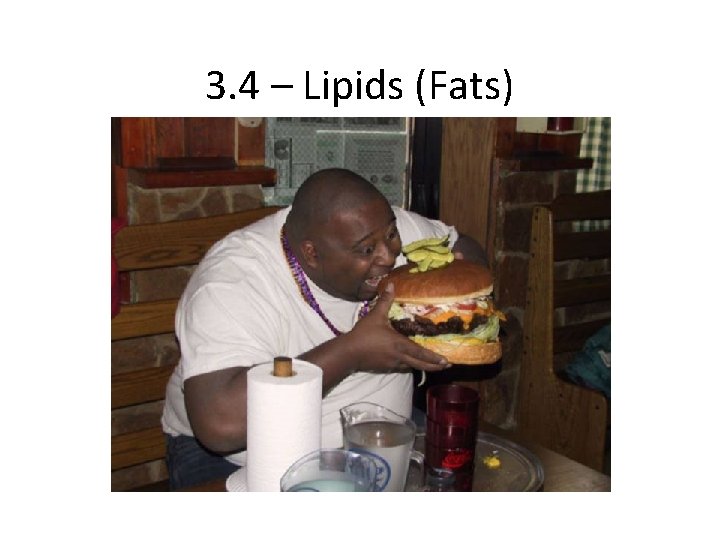 3. 4 – Lipids (Fats) 
