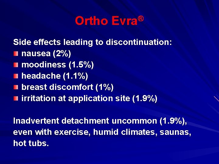 Ortho Evra Side effects leading to discontinuation: nausea (2%) moodiness (1. 5%) headache (1.